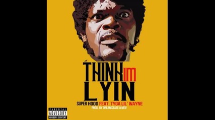 *2014* Super Hood ft. Tyga & Lil Wayne - Think I'm lyin'