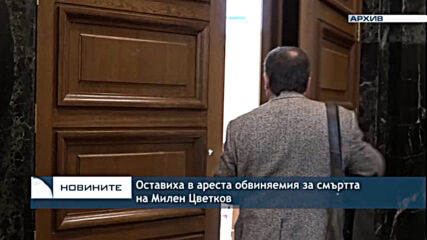 Оставиха в ареста обвиняемия за смъртта на Милен Цветков