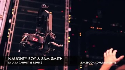 Naughty Boy Ft. Sam Smith - La La La ( Ahmet Bb Remix )