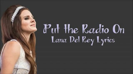 Lana Del Rey - Put The Radio On текст