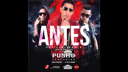 Pusho - Antes Remix (audio) ft. J Alvarez & Arcangel