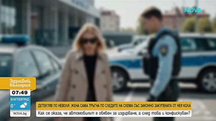 Абсурд или измамна схема: Защо колата на жена, придобита с необходимите документи, ще бъде конфискувана от държавата?