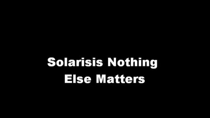 Solarisis - Nothing Else Matters