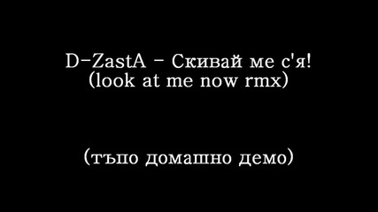 D-zasta - Скивай ме с'я! (look at me now home rmx)
