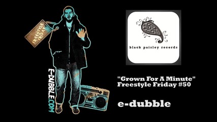 e-dubble - Grown For A Minute (freestyle Friday #50)