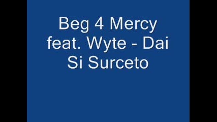 Beg 4 Mercy Feat. Wyte - Dai Si Surceto 