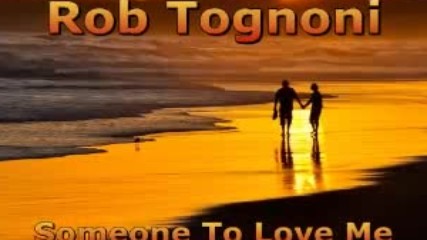 Rob Tognoni - Someone To Love Me