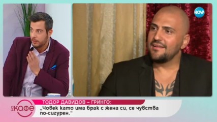 Тодор Давидов-Гринго: ''Човек като има брак с жена си, се чувства по-сигурен.''