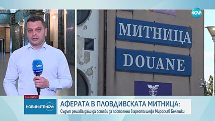 Съдът решава за мярката на директора на митницата в Пловдив