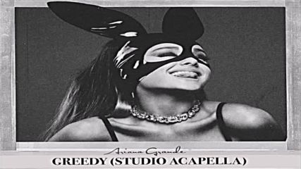 Ariana Grande - Greedy - ( Official Studio Acapella )