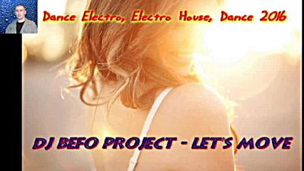 Dj Befo Project - Let's Move ( Bulgarian Dance Electro House Music )