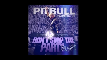 *2013* Pitbull ft. Tjr - Don't stop the party ( Jump Smokers radio edit )
