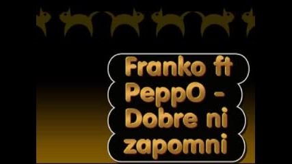 Franko ft Peppo - Dobre ni zapomni