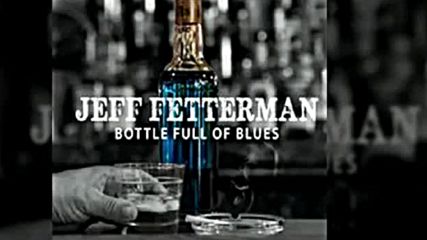 Jeff Fetterman - Bottle Full Of Blues