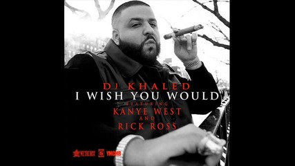 Dj Khaled Feat. Kanye West & Rick Ross - Wish You Would [audio]