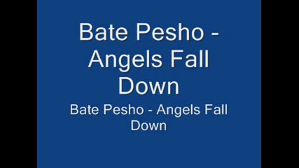 Bate Pesho - Angels Fall Down