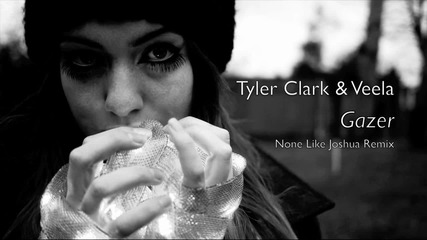 Tyler Clark & Veela - Gazer (none Like Joshua Remix)