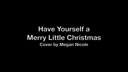 Have Yourself a Merry Little Christmas (cover) Megan Nicole