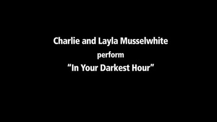 Charlie and Layla Musselwhite - In Your Darkest Hour