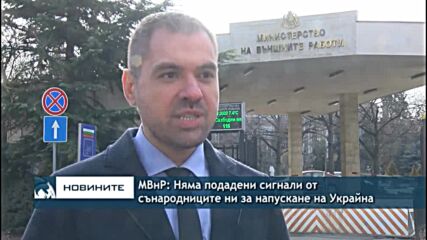 МВнР: Няма подадени сигнали от сънародниците ни за напускане на Украйна