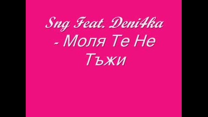Sng Feat. Deni4ka - Моля Те Не Тъжи