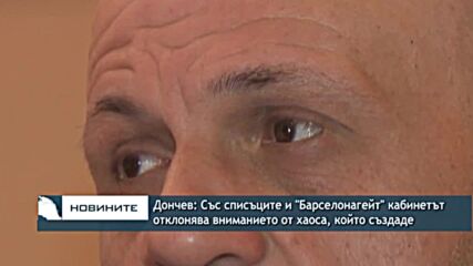 Дончев: Със списъците и "Барселонагейт" кабинетът отклонява вниманието от хаоса, който създаде