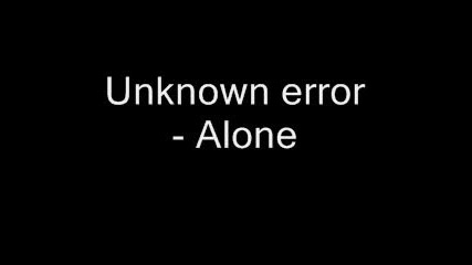 Unknown Error - Alone