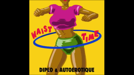 *2017* Diplo & Autoerotique - Waist Time