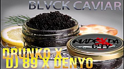 Drunko Dj 89 ft. Denyo - Blvck Caviar Official Audio