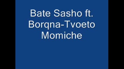 Bate Sasho ft. Borqna - Tvoeto Momiche 