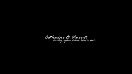 Catherine & Vincent - Only you can save me