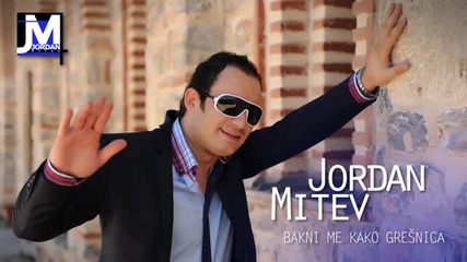 Jordan Mitev - Bakni Me Kako Gresnica (new Single)2013