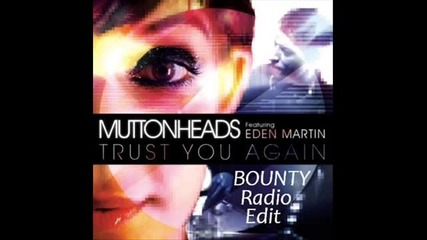 Muttonheads ft. Eden Martin - Trust You Again (bounty Radio Edit)