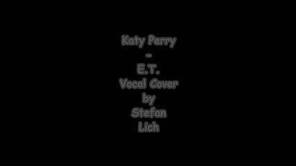 Katy Perry - E.t. Vocal Cover by Stefan Lich