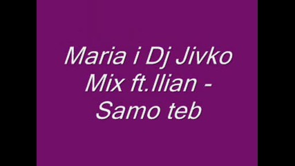 Maria I Dj Jivko Mix Ft.ilian - Samo Teb