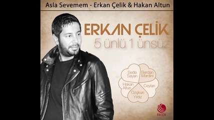 Erkan Çelik & Hakan Altun - Asla Sevmem