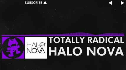 [dubstep] - Totally Radical - Halo Nova [monstercat Release]