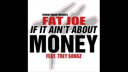 Fat Joe ft. Trey Songz - If It Aint About Money ( New Single ) 