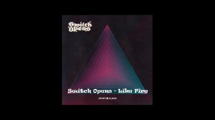 Switch Opens - Like Fire