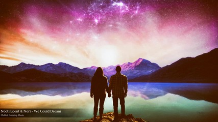 Noctilucent & Nori - We Could Dream