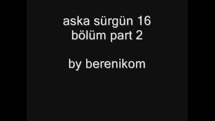 aska surgun bolum 16 part 2