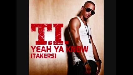 T.i. - Yeah Ya Know Takers
