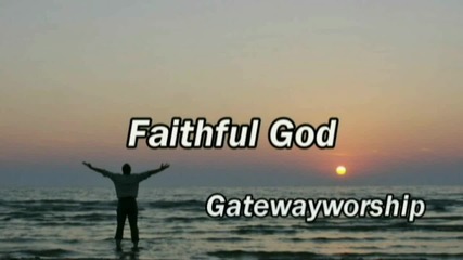 Faithful God - Gateway Worship New 2010 (lyrics)
