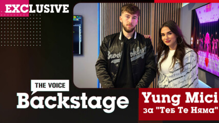 THE VOICE BACKSTAGE: Yung Mici представя "Теб Те Няма" ексклузивно по The Voice