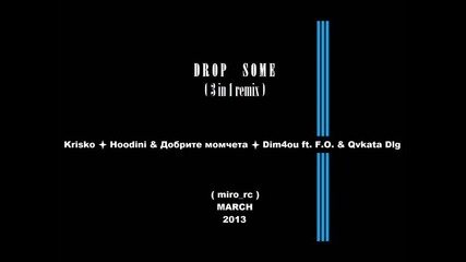 Krisko, Hoodini & Добрите момчета, Dim4ou ft. F.o. & Qvkata Dlg - drop some (3in1 remix by miro_rc)