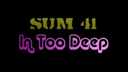 Sum 41 *in too deep*