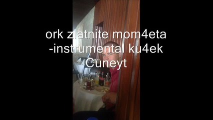 ork zlatnite mom4eta-instrumental kucek Cuneyt