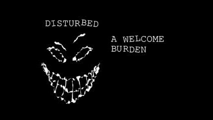 Disturbed - A Welcome Burden 