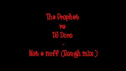 The Prophet vs. Dj Duro - Not e Nuff (rough Mix) 