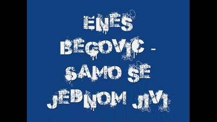 Enes Begovic - Samo jednom se jivi (превод)